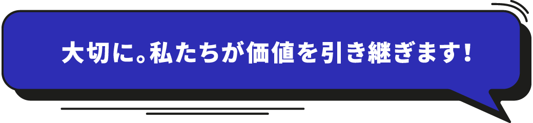 大切に。私たちが価値を引き継ぎます！
