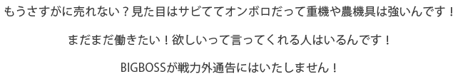もうさすがに売れない?見た目はサビててオンボロだって重機や農機具は強いんです!まだまだ働きたい!欲しいって言ってくれる人はいるんです!BIGBOSSが戦力外通告にはいたしません!