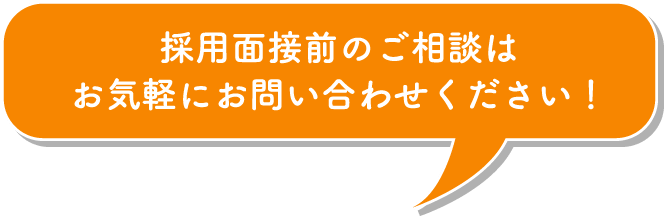 採用面接前のご相談はお気軽にお問い合わせください！