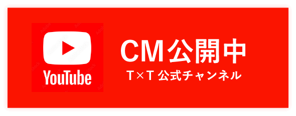 YouTube T×T公式チャンネル CM公開中